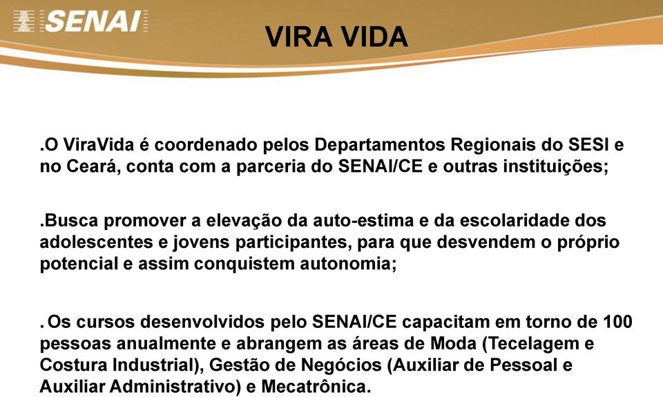 busca promover a elevação da auto-estima e da escolaridade dos adolescentes e jovens participantes, para que desvendem o próprio