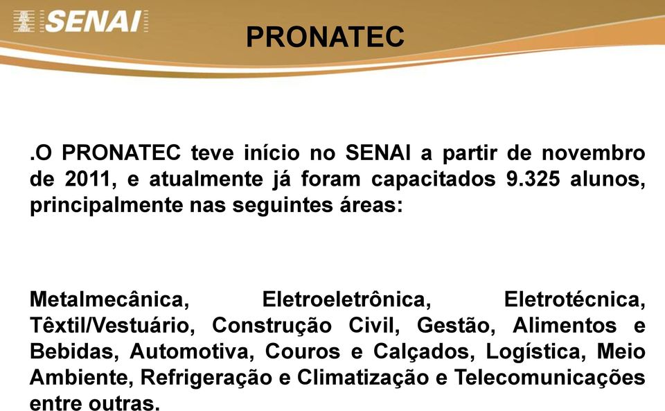 9.325 alunos, principalmente nas seguintes áreas: Metalmecânica, Eletroeletrônica,