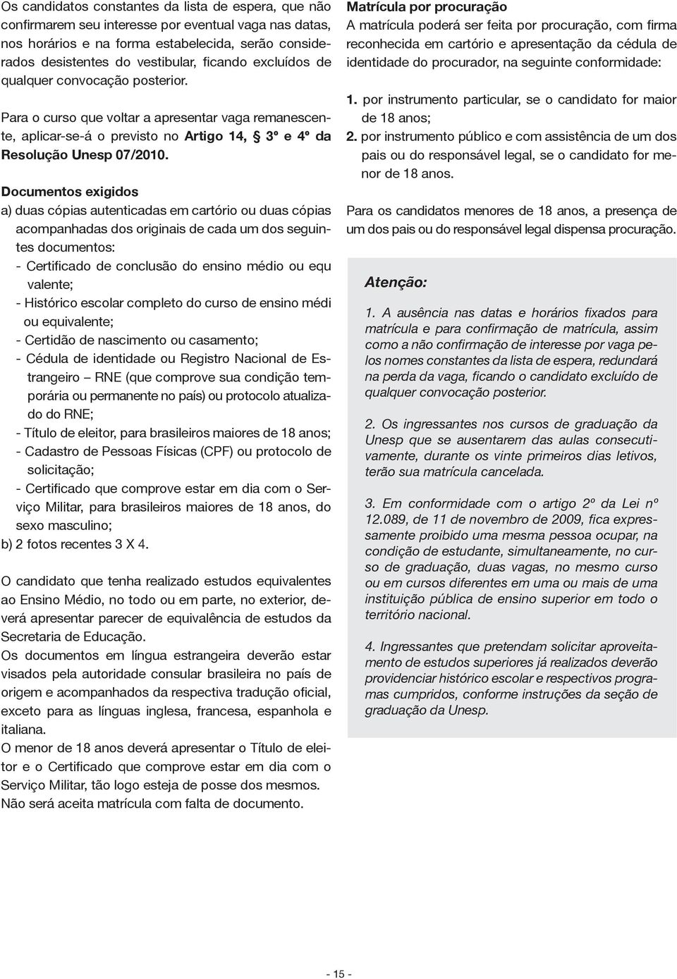 Documentos exigidos a) duas cópias autenticadas em cartório ou duas cópias acompanhadas dos originais de cada um dos seguintes documentos: - Certificado de conclusão do ensino médio ou equ valente; -