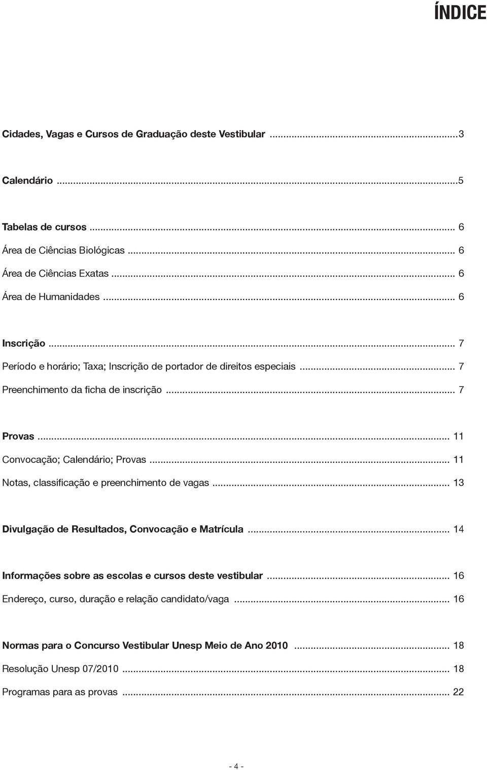 .. 11 Convocação; Calendário; Provas... 11 Notas, classificação e preenchimento de vagas... 13 Divulgação de Resultados, Convocação e Matrícula.