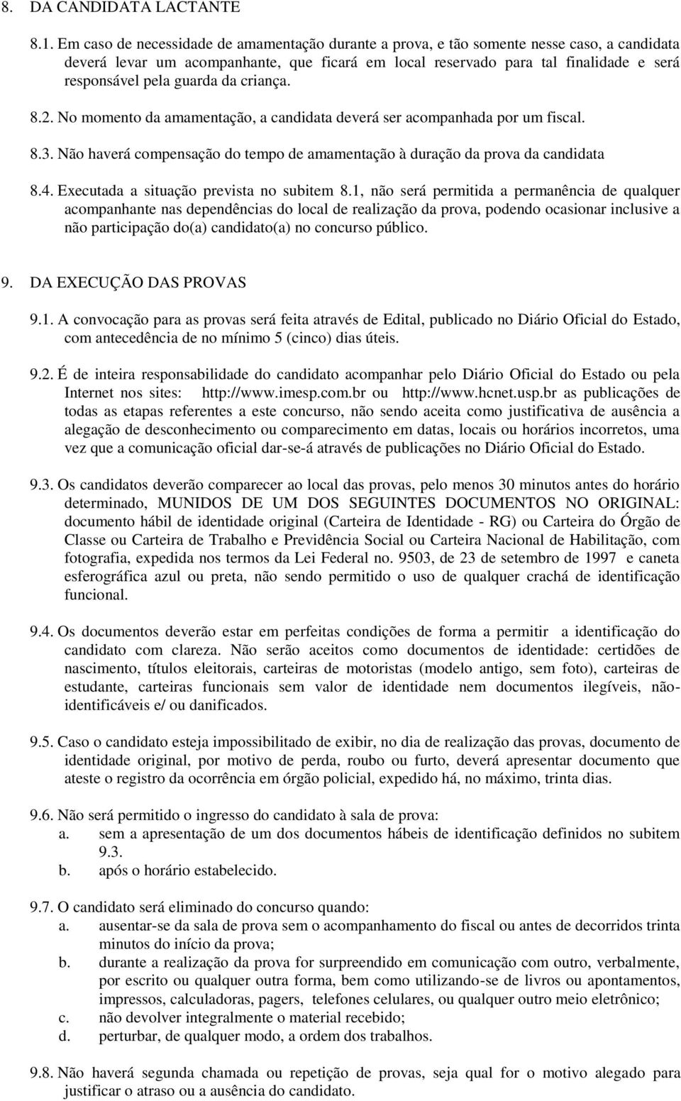 guarda da criança. 8.2. No momento da amamentação, a candidata deverá ser acompanhada por um fiscal. 8.3. Não haverá compensação do tempo de amamentação à duração da prova da candidata 8.4.