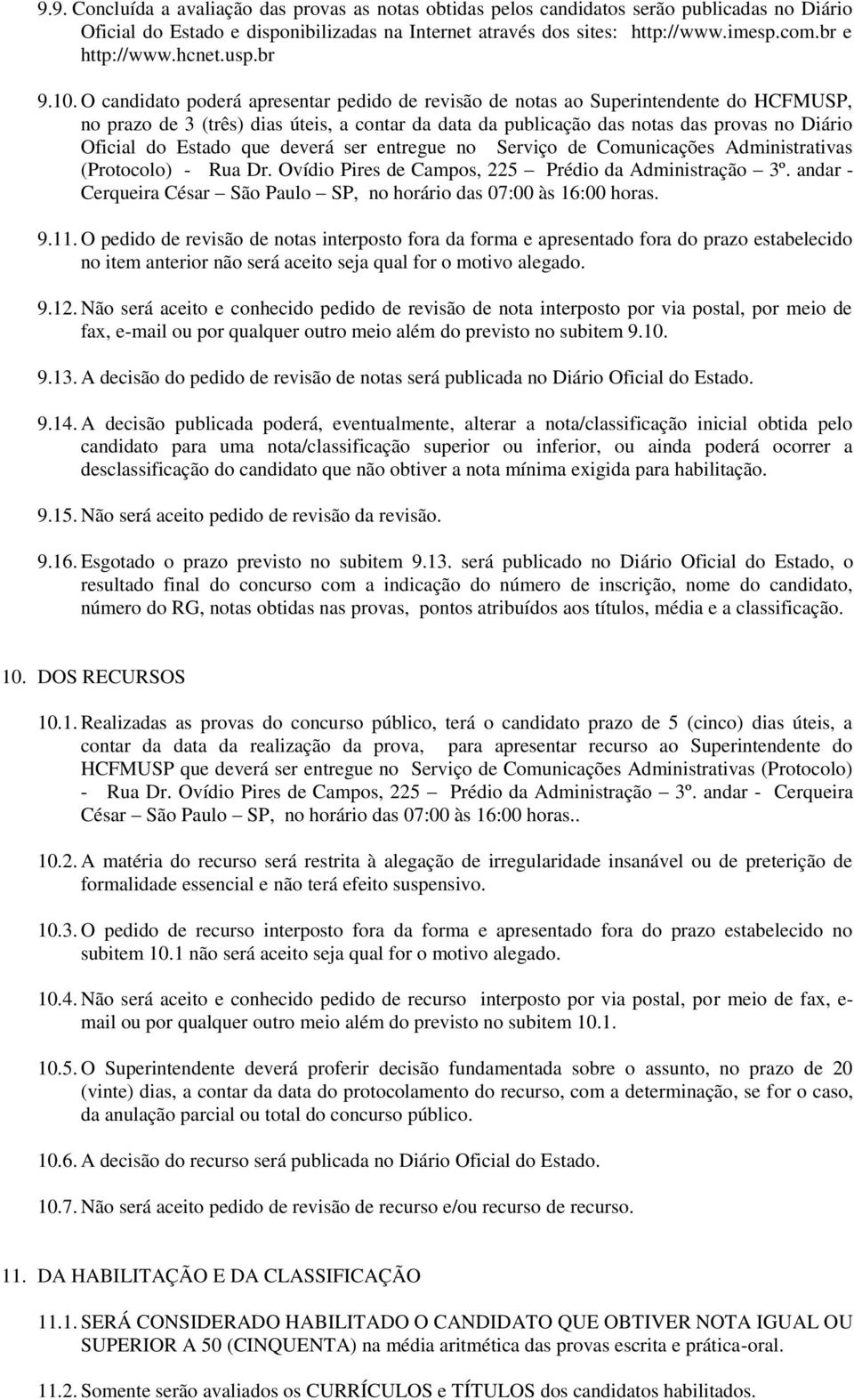 O candidato poderá apresentar pedido de revisão de notas ao Superintendente do HCFMUSP, no prazo de 3 (três) dias úteis, a contar da data da publicação das notas das provas no Diário Oficial do