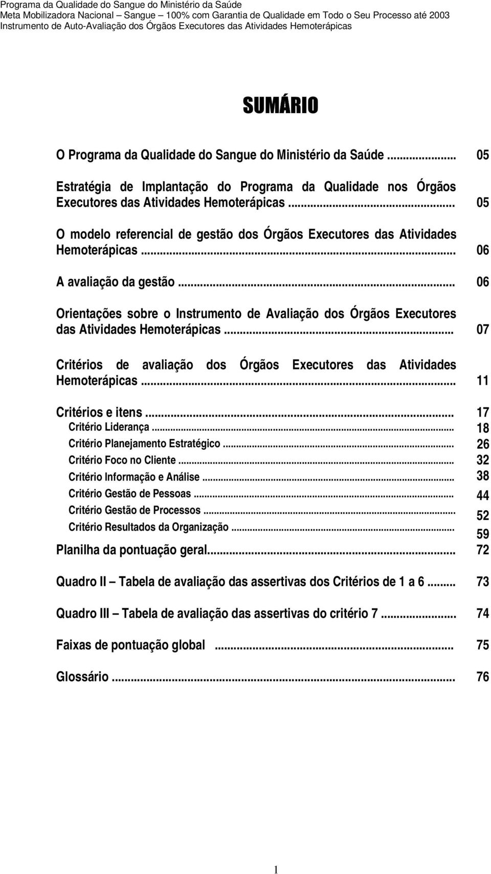 .. 06 Orientações sobre o Instrumento de Avaliação dos Órgãos Executores das Atividades Hemoterápicas... 07 Critérios de avaliação dos Órgãos Executores das Atividades Hemoterápicas.