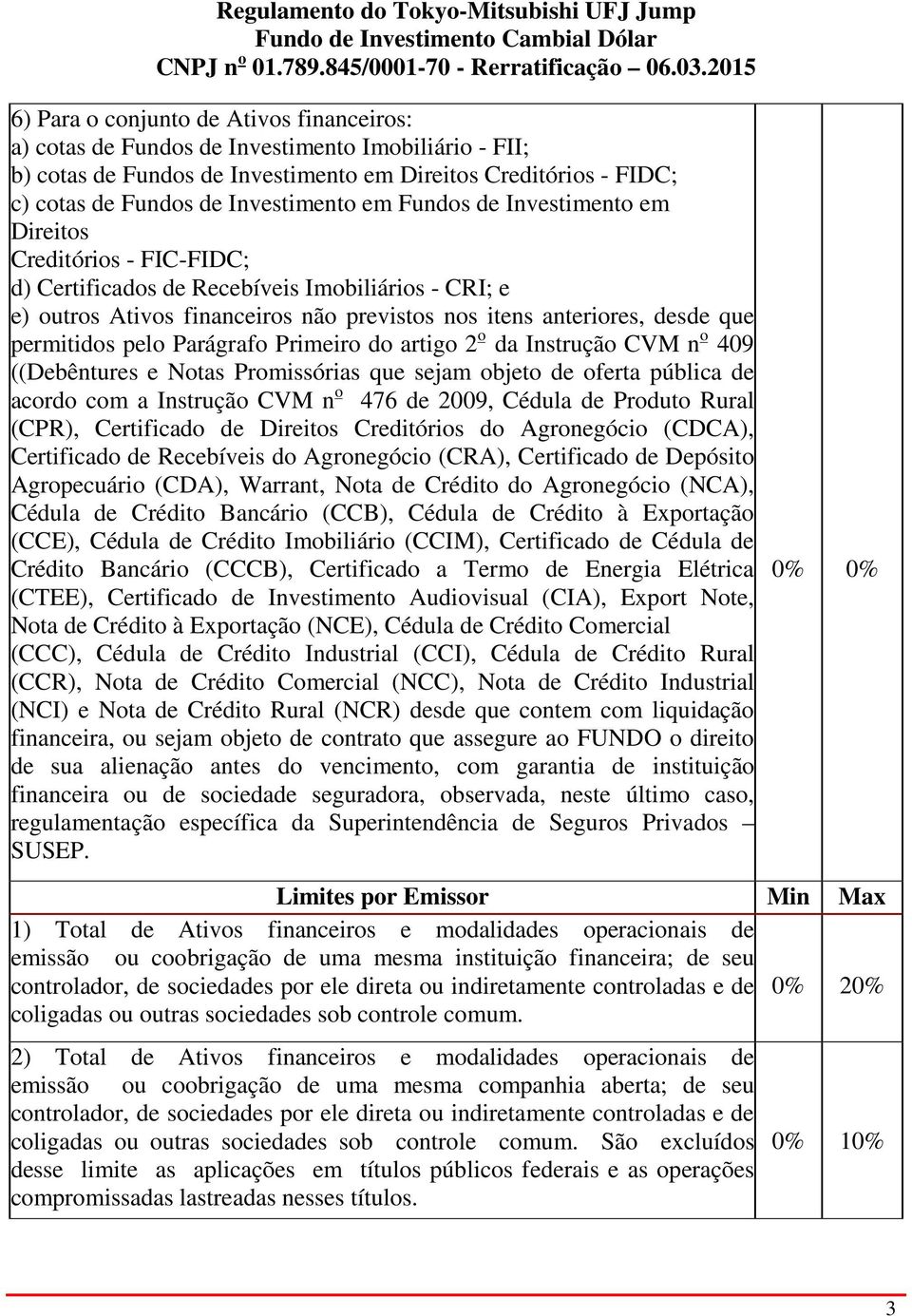 pelo Parágrafo Primeiro do artigo 2 o da Instrução CVM n o 409 ((Debêntures e Notas Promissórias que sejam objeto de oferta pública de acordo com a Instrução CVM n o 476 de 2009, Cédula de Produto