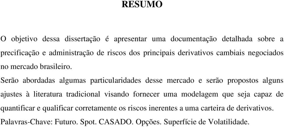 Serão abordadas algumas particularidades desse mercado e serão propostos alguns ajustes à literatura tradicional visando fornecer