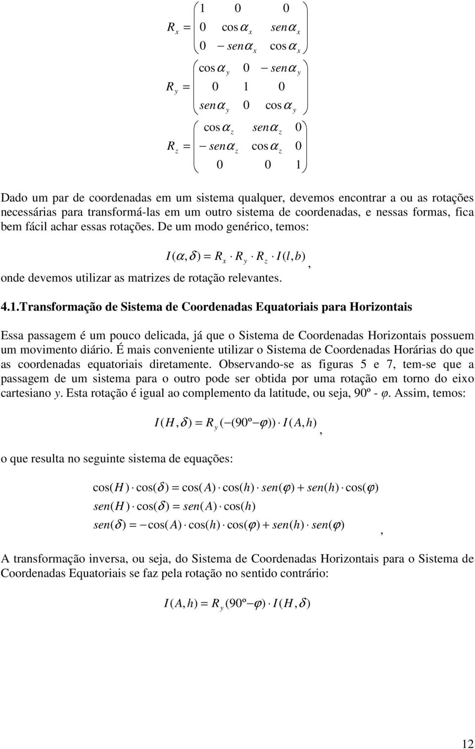 De um md genéric, tems: I ( α, δ ) = Rx Ry Rz I ( l, b), nde devems utilizar as matrizes de rtaçã relevantes. 4.1.