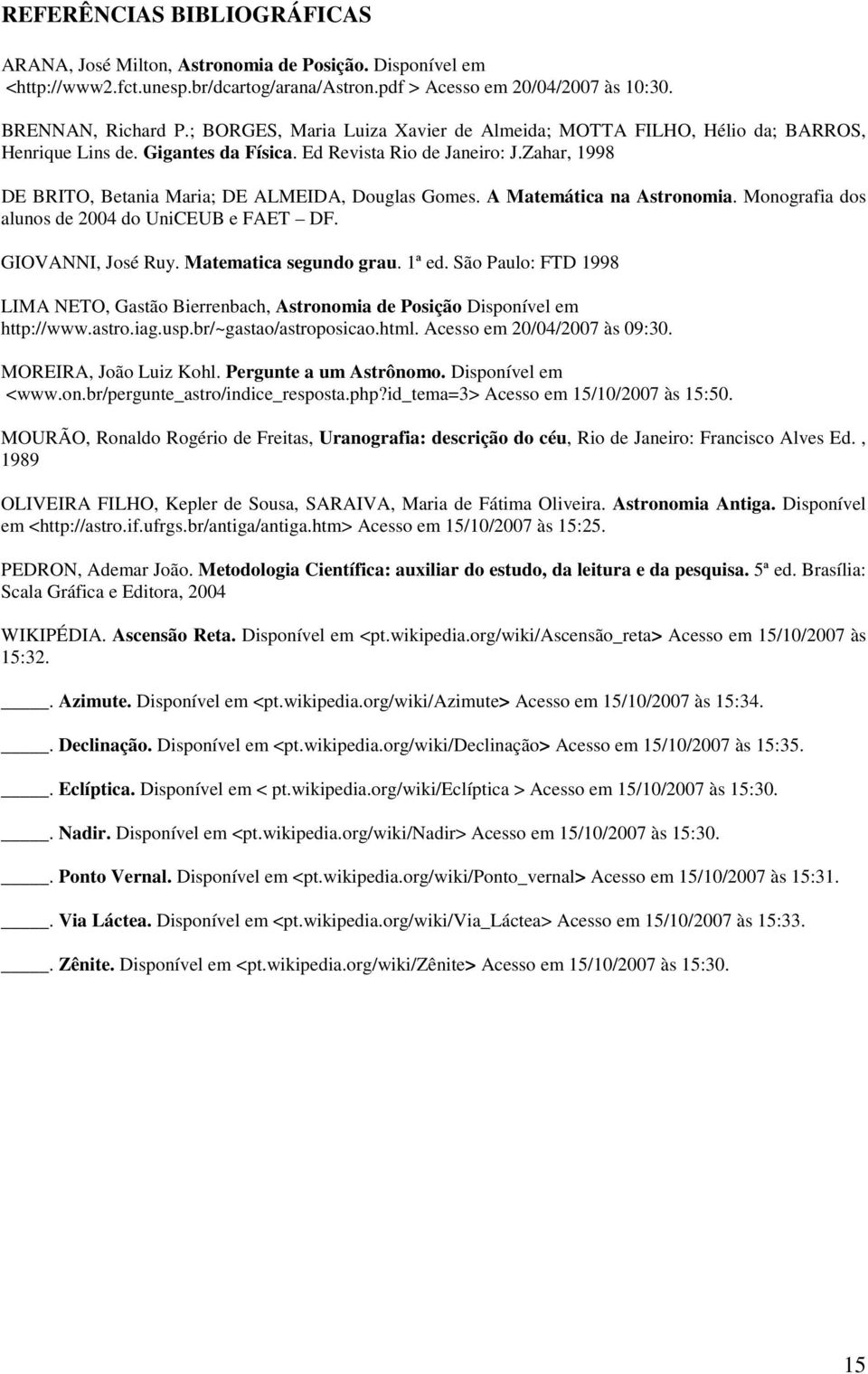 A Matemática na Astrnmia. Mngrafia ds aluns de 2004 d UniCEUB e FAET DF. GIOVANNI, Jsé Ruy. Matematica segund grau. 1ª ed.