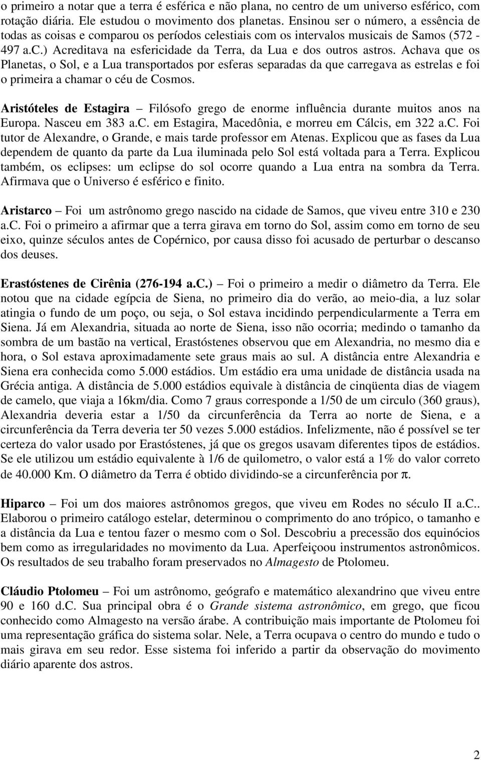 Achava que s Planetas, Sl, e a Lua transprtads pr esferas separadas da que carregava as estrelas e fi primeira a chamar céu de Csms.