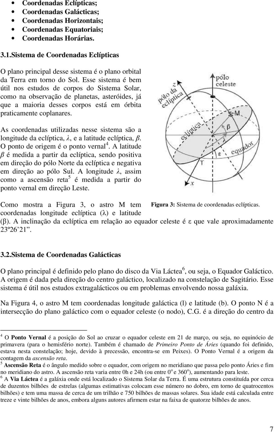 Esse sistema é bem útil ns estuds de crps d Sistema Slar, cm na bservaçã de planetas, asteróides, já que a mairia desses crps está em órbita praticamente cplanares.