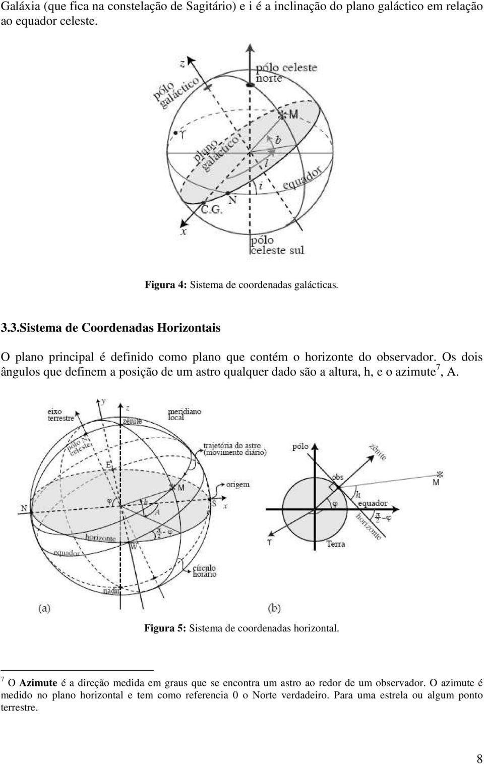 Os dis ânguls que definem a psiçã de um astr qualquer dad sã a altura, h, e azimute 7, A. Figura 5: Sistema de crdenadas hrizntal.