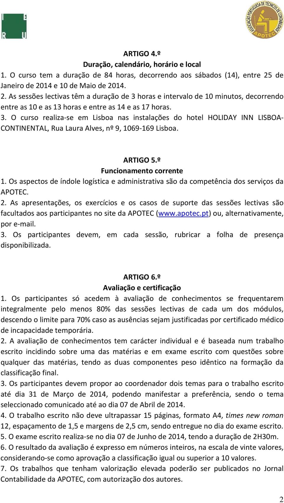 horas e intervalo de 10 minutos, decorrendo entre as 10 e as 13 horas e entre as 14 e as 17 horas. 3.