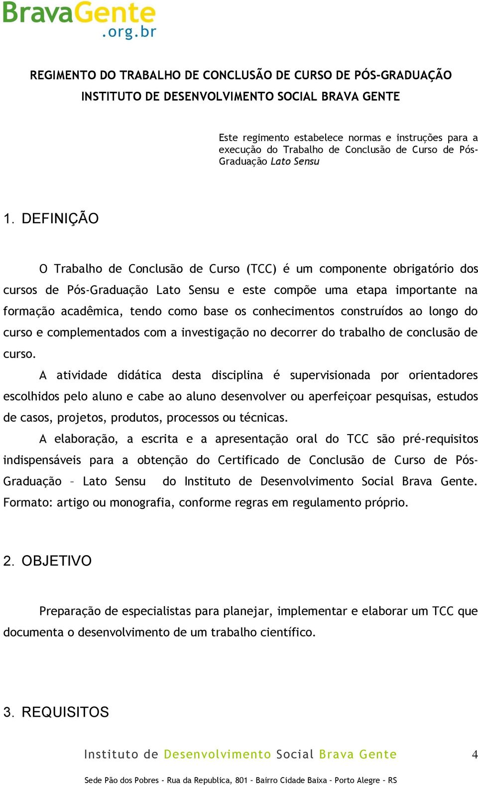 DEFINIÇÃO O Trabalho de Conclusão de Curso (TCC) é um componente obrigatório dos cursos de Pós-Graduação Lato Sensu e este compõe uma etapa importante na formação acadêmica, tendo como base os