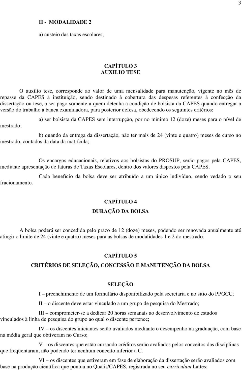 examinadora, para posterior defesa, obedecendo os seguintes critérios: mestrado; a) ser bolsista da CAPES sem interrupção, por no mínimo 12 (doze) meses para o nível de b) quando da entrega da