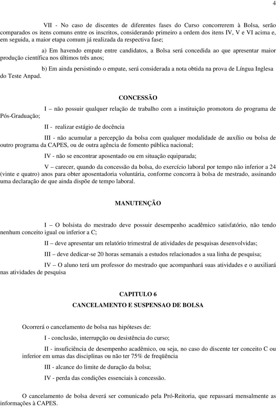 ainda persistindo o empate, será considerada a nota obtida na prova de Língua Inglesa do Teste Anpad.