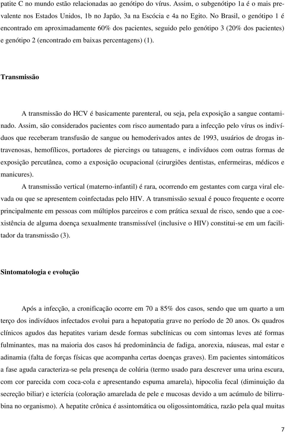 Transmissão A transmissão do HCV é basicamente parenteral, ou seja, pela exposição a sangue contaminado.