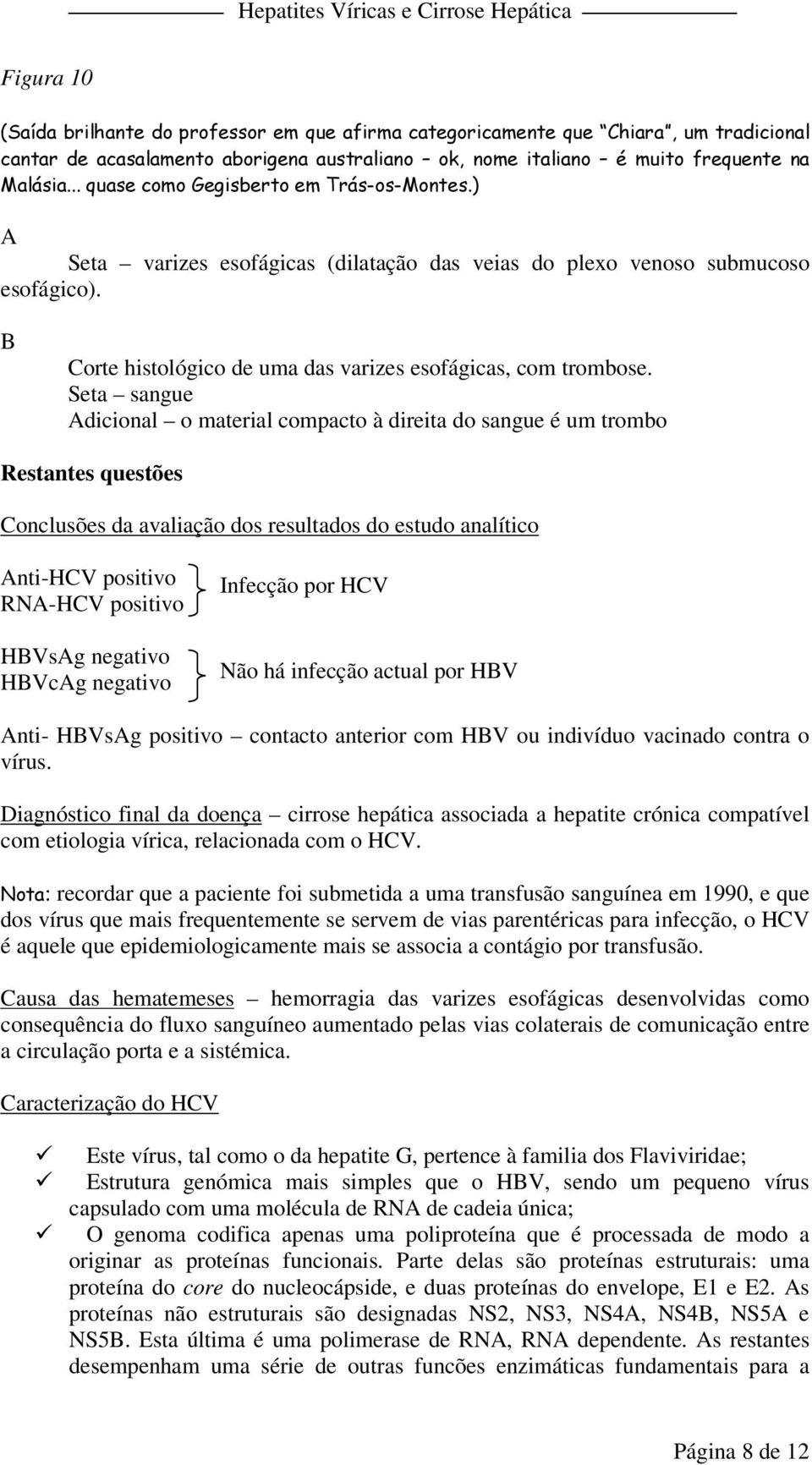 Seta sangue Adicional o material compacto à direita do sangue é um trombo Restantes questões Conclusões da avaliação dos resultados do estudo analítico Anti-HCV positivo RNA-HCV positivo HBVsAg