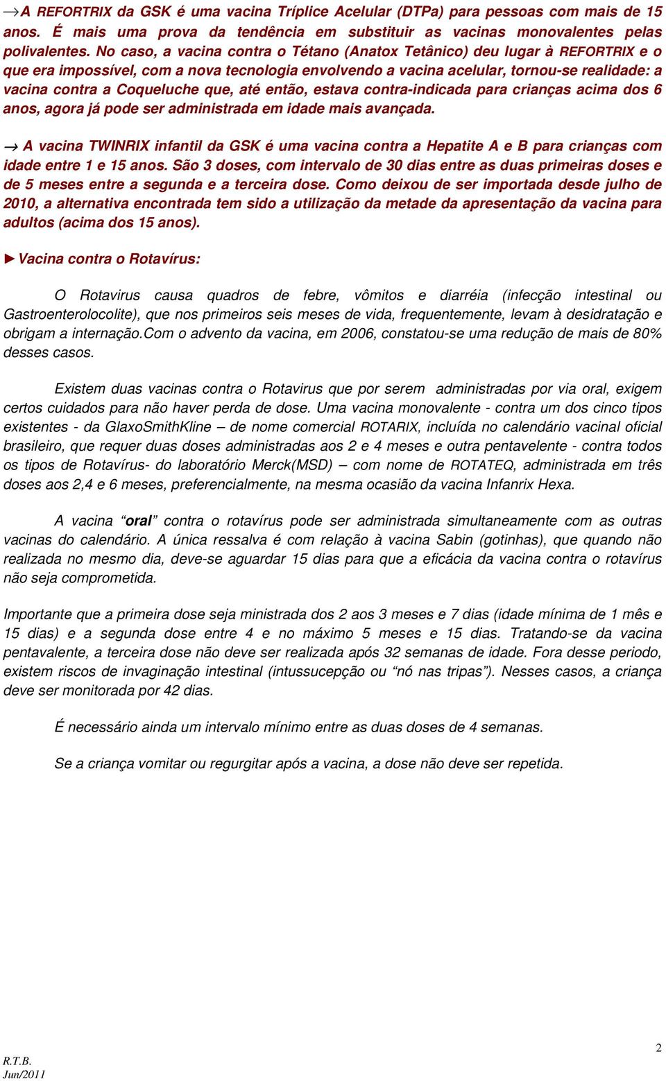 que, até então, estava contra-indicada para crianças acima dos 6 anos, agora já pode ser administrada em idade mais avançada.