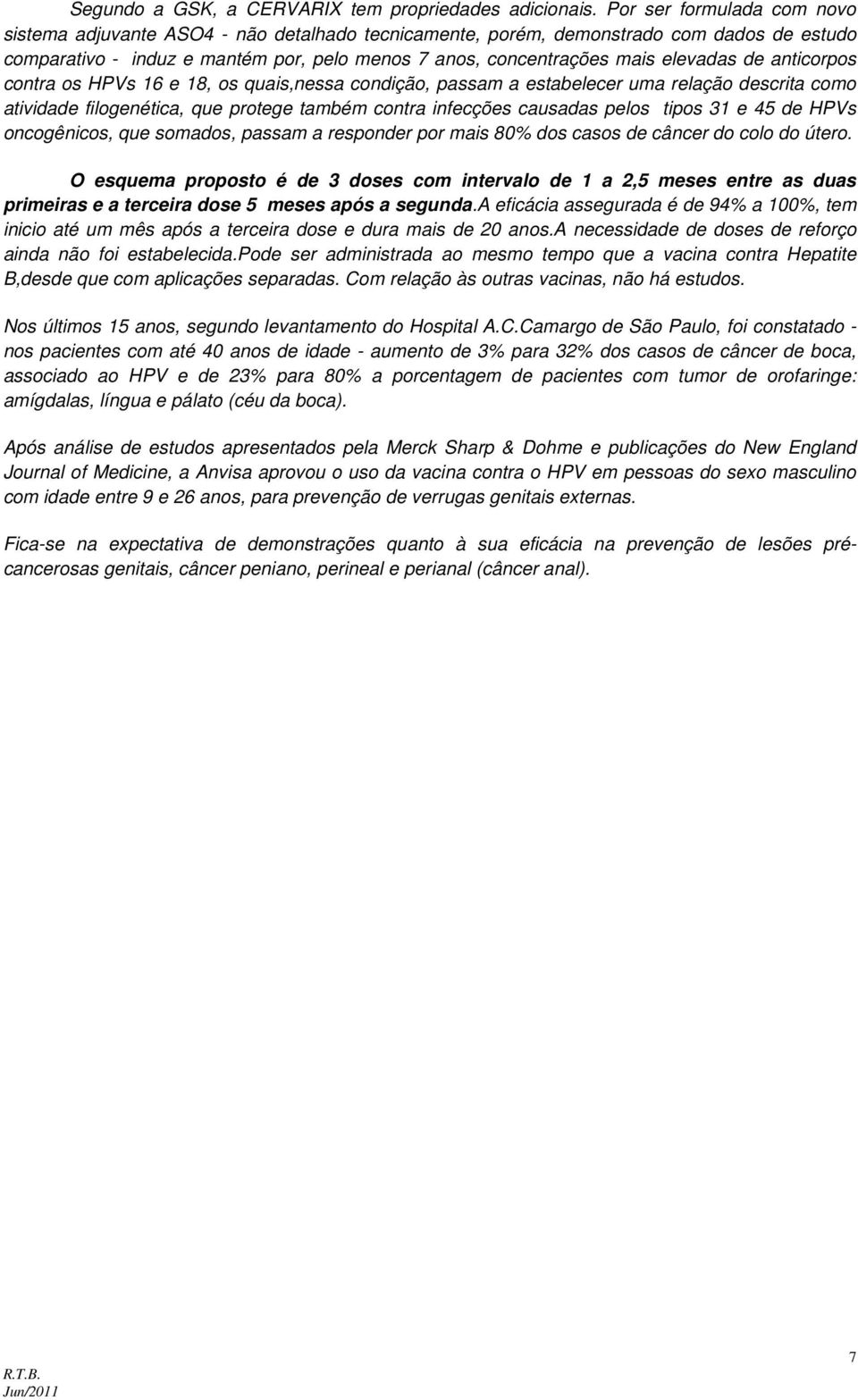 de anticorpos contra os HPVs 16 e 18, os quais,nessa condição, passam a estabelecer uma relação descrita como atividade filogenética, que protege também contra infecções causadas pelos tipos 31 e 45