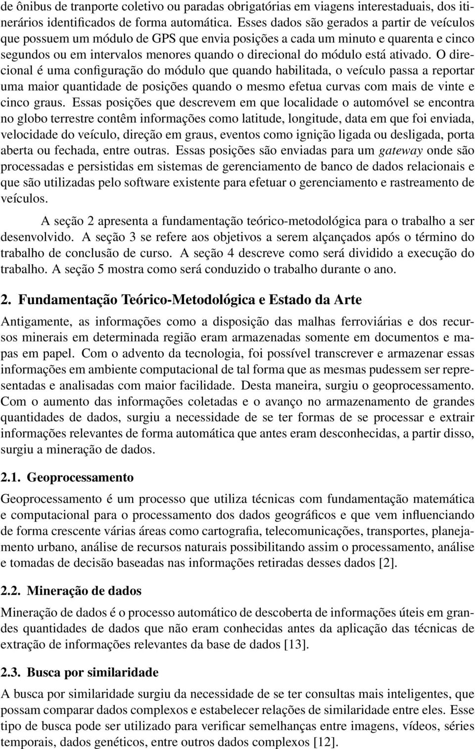 ativado. O direcional é uma configuração do módulo que quando habilitada, o veículo passa a reportar uma maior quantidade de posições quando o mesmo efetua curvas com mais de vinte e cinco graus.