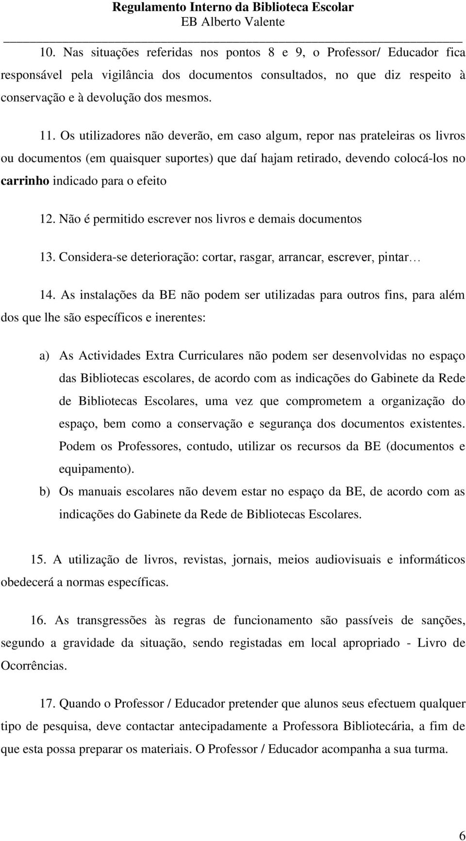 Não é permitido escrever nos livros e demais documentos 13. Considera-se deterioração: cortar, rasgar, arrancar, escrever, pintar 14.