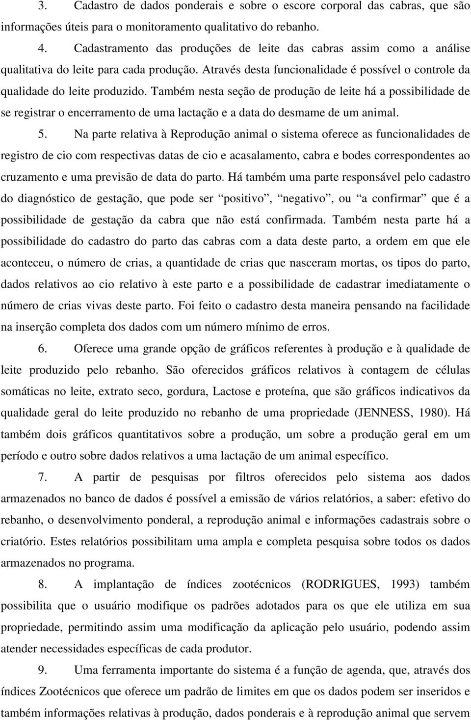 Também nesta seção de produção de leite há a possibilidade de se registrar o encerramento de uma lactação e a data do desmame de um animal. 5.