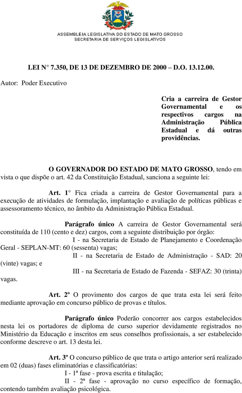 1 Fica criada a carreira de Gestor Governamental para a execução de atividades de formulação, implantação e avaliação de políticas públicas e assessoramento técnico, no âmbito da Administração