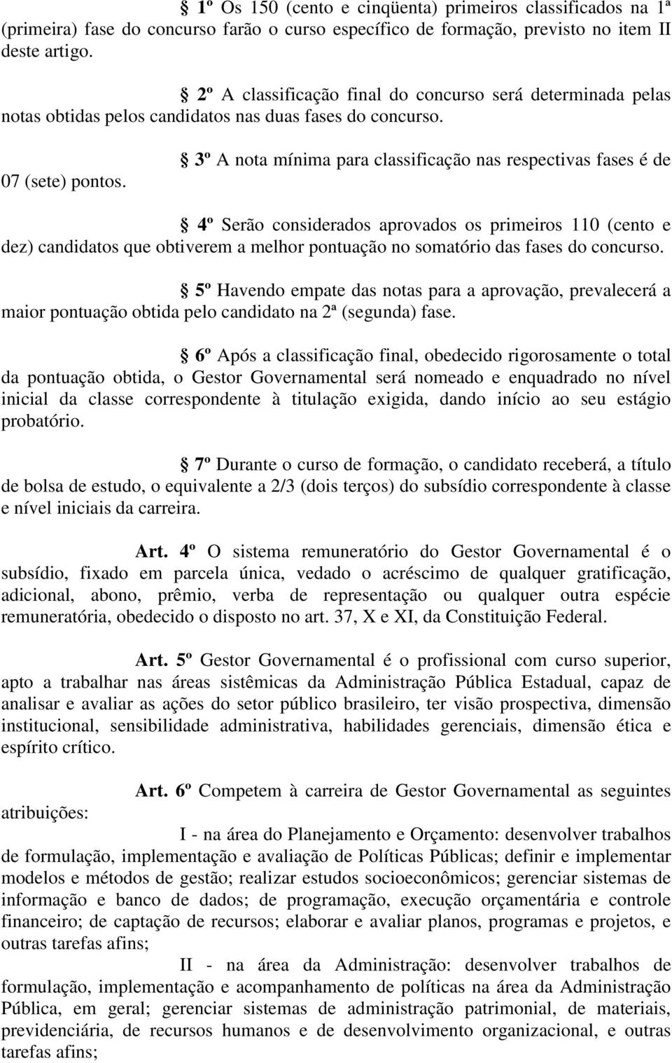 3º A nota mínima para classificação nas respectivas fases é de 4º Serão considerados aprovados os primeiros 110 (cento e dez) candidatos que obtiverem a melhor pontuação no somatório das fases do