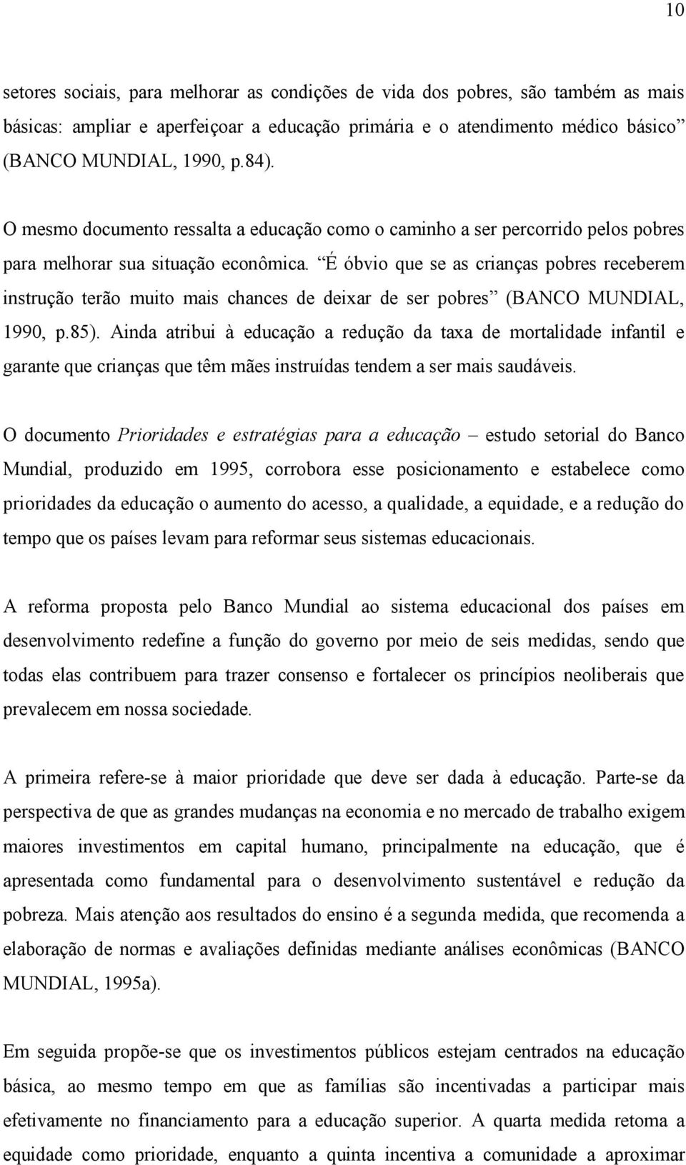 É óbvio que se as crianças pobres receberem instrução terão muito mais chances de deixar de ser pobres (BANCO MUNDIAL, 1990, p.85).