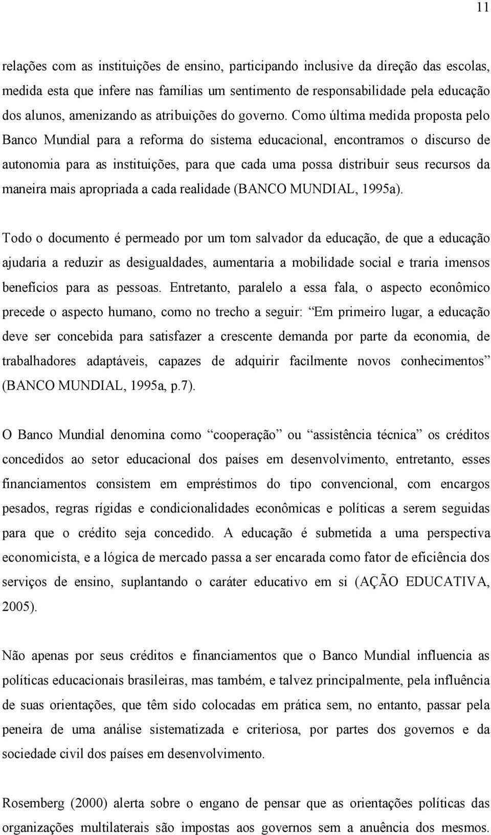 Como última medida proposta pelo Banco Mundial para a reforma do sistema educacional, encontramos o discurso de autonomia para as instituições, para que cada uma possa distribuir seus recursos da