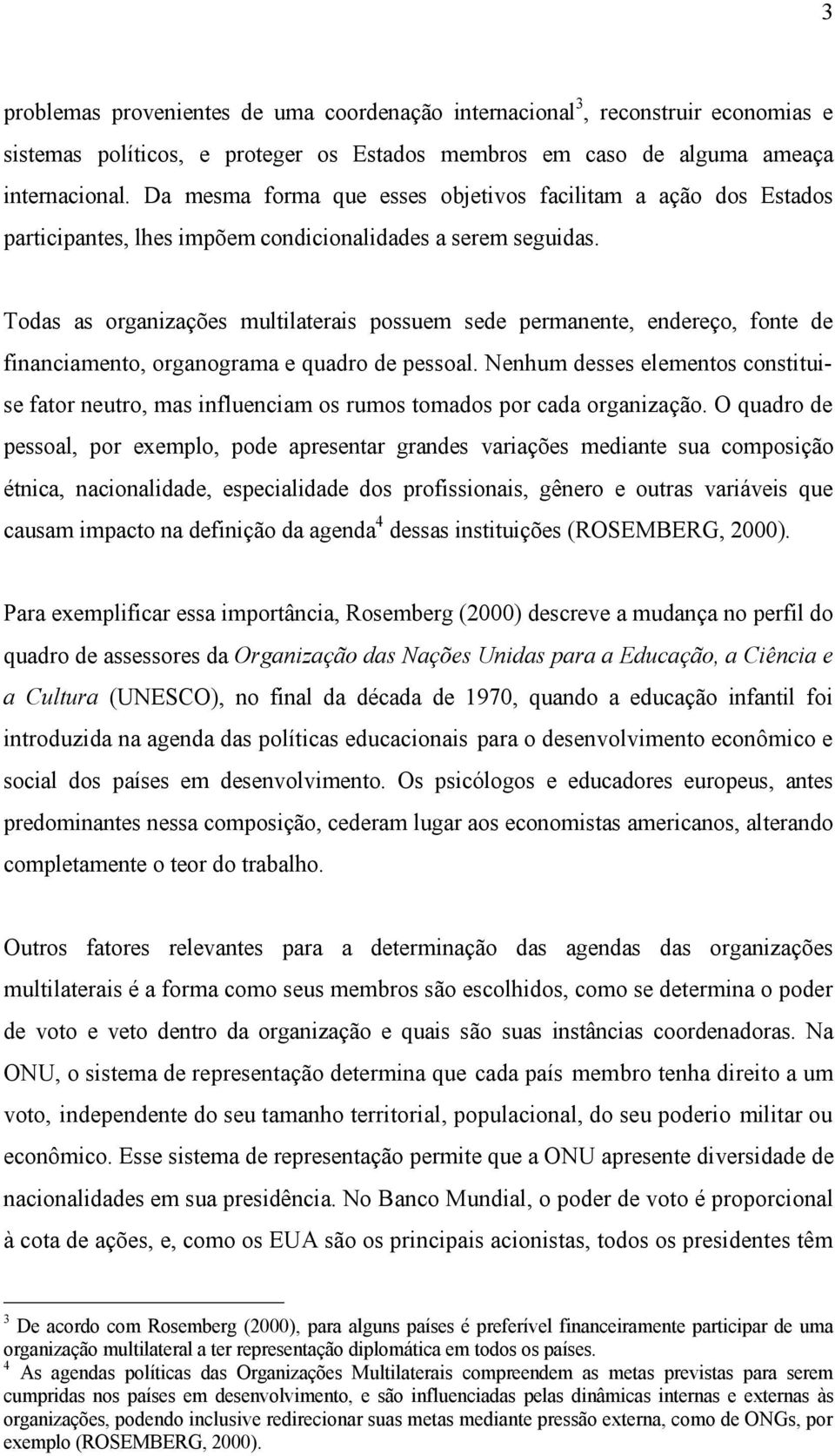 Todas as organizações multilaterais possuem sede permanente, endereço, fonte de financiamento, organograma e quadro de pessoal.