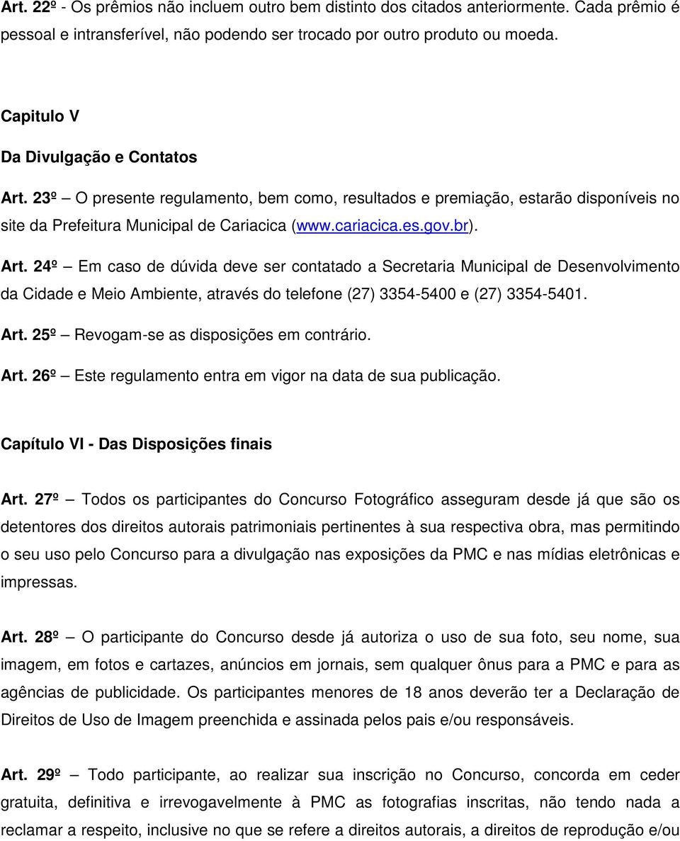 23º O presente regulamento, bem como, resultados e premiação, estarão disponíveis no site da Prefeitura Municipal de Cariacica (www.cariacica.es.gov.br). Art.