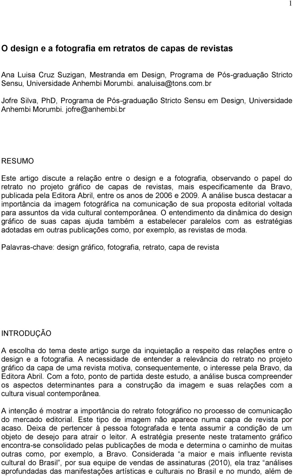 br RESUMO Este artigo discute a relação entre o design e a fotografia, observando o papel do retrato no projeto gráfico de capas de revistas, mais especificamente da Bravo, publicada pela Editora