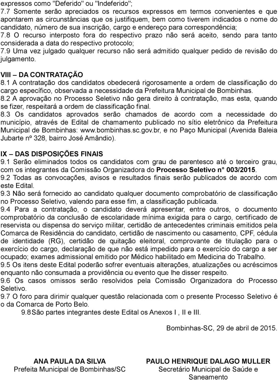 cargo e endereço para correspondência; 7.8 O recurso interposto fora do respectivo prazo não será aceito, sendo para tanto considerada a data do respectivo protocolo; 7.