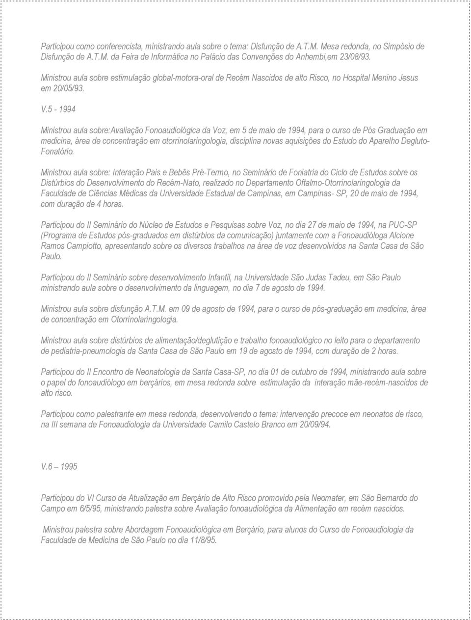 5-1994 Ministrou aula sobre:avaliação Fonoaudiológica da Voz, em 5 de maio de 1994, para o curso de Pós Graduação em medicina, área de concentração em otorrinolaringologia, disciplina novas