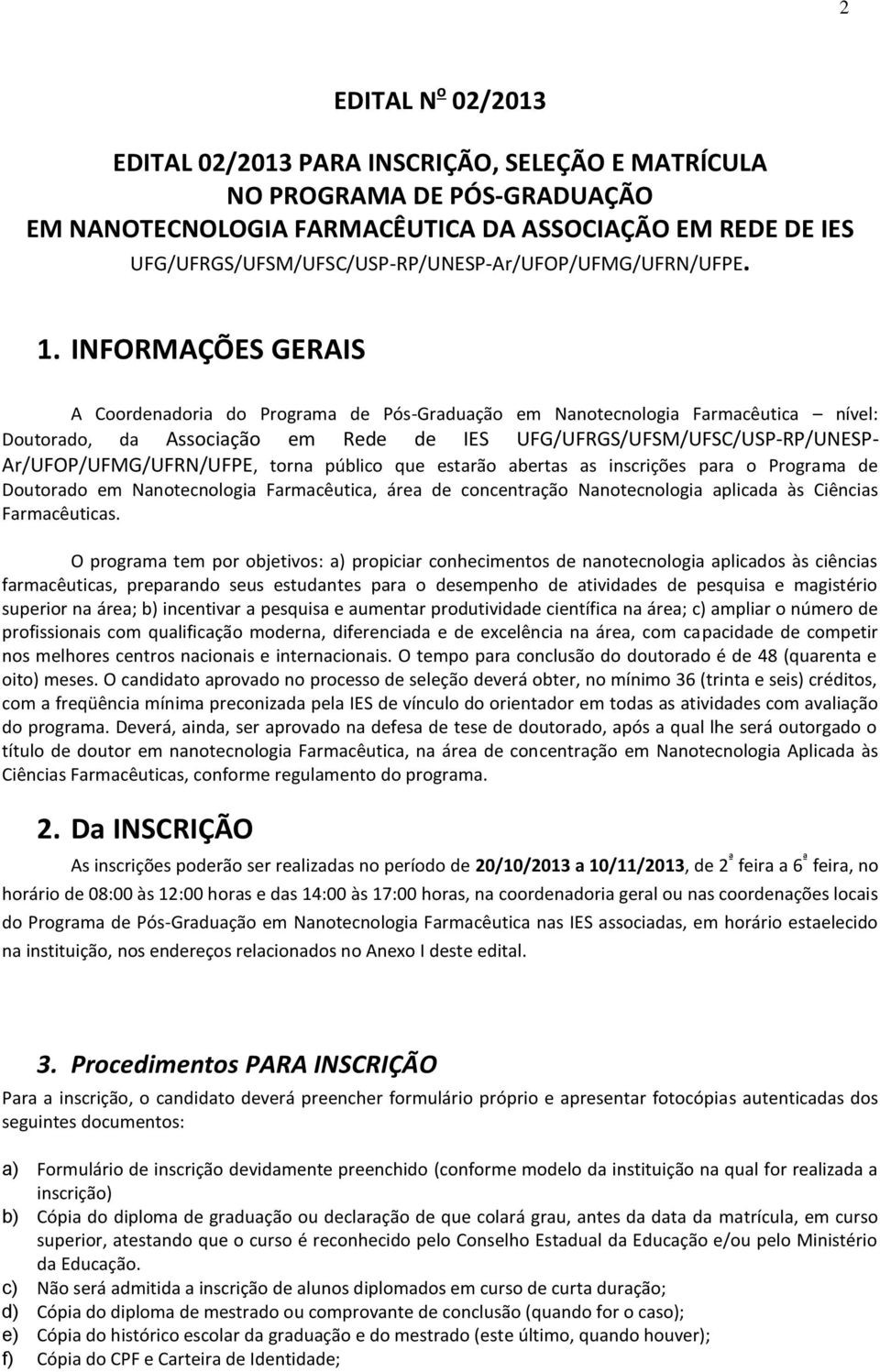 INFORMAÇÕES GERAIS A Coordenadoria do Programa de Pós-Graduação em Nanotecnologia Farmacêutica nível: Doutorado, da Associação em Rede de IES UFG//UFSM/UFSC/USP-RP/UNESP- Ar/UFOP/UFMG/UFRN/UFPE,