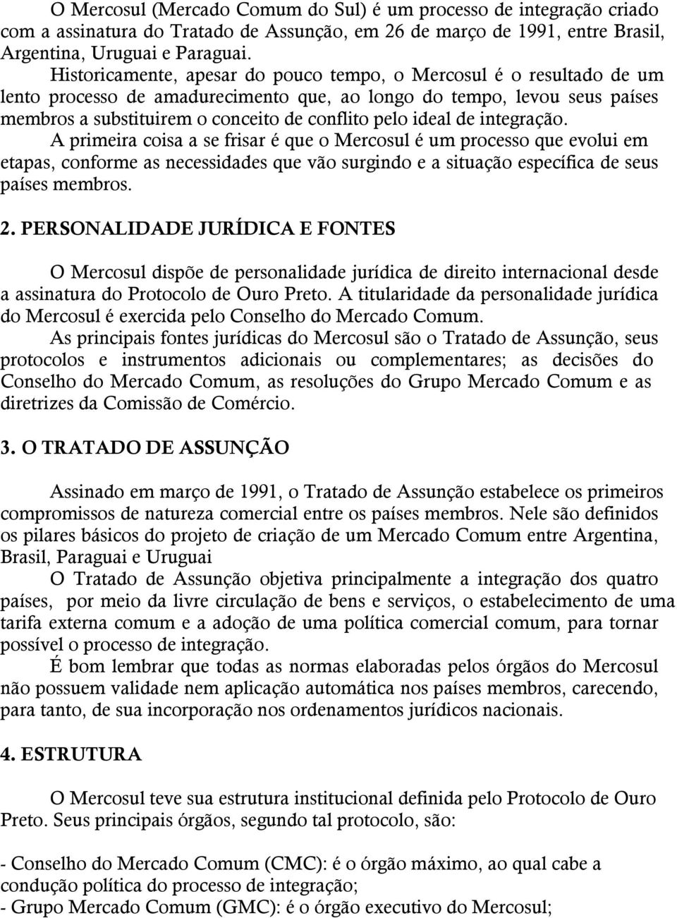 ideal de integração. A primeira coisa a se frisar é que o Mercosul é um processo que evolui em etapas, conforme as necessidades que vão surgindo e a situação específica de seus países membros. 2.