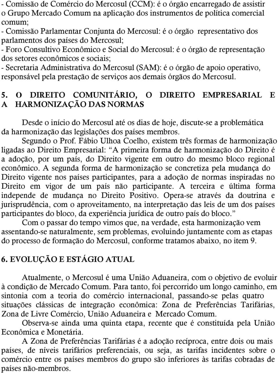 Administrativa do Mercosul (SAM): é o órgão de apoio operativo, responsável pela prestação de serviços aos demais órgãos do Mercosul. 5.