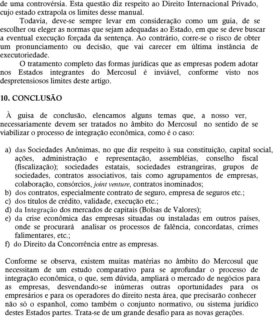 Ao contrário, corre-se o risco de obter um pronunciamento ou decisão, que vai carecer em última instância de executoriedade.