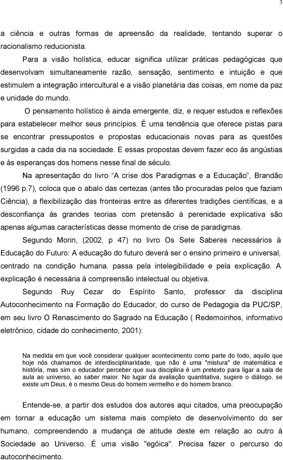 planetária das coisas, em nome da paz e unidade do mundo. O pensamento holístico é ainda emergente, diz, e requer estudos e reflexões para estabelecer melhor seus princípios.