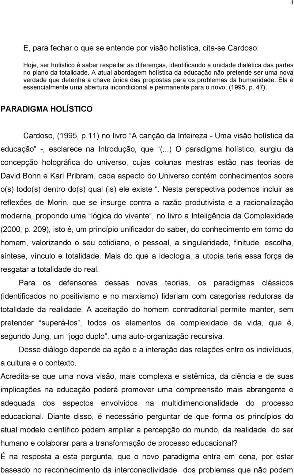 Ela é essencialmente uma abertura incondicional e permanente para o novo. (1995, p. 47). PARADIGMA HOLÍSTICO Cardoso, (1995, p.