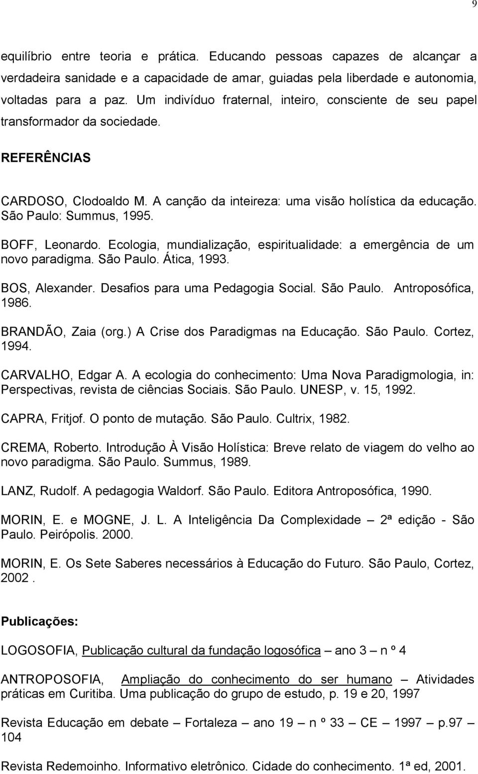 BOFF, Leonardo. Ecologia, mundialização, espiritualidade: a emergência de um novo paradigma. São Paulo. Ática, 1993. BOS, Alexander. Desafios para uma Pedagogia Social. São Paulo. Antroposófica, 1986.