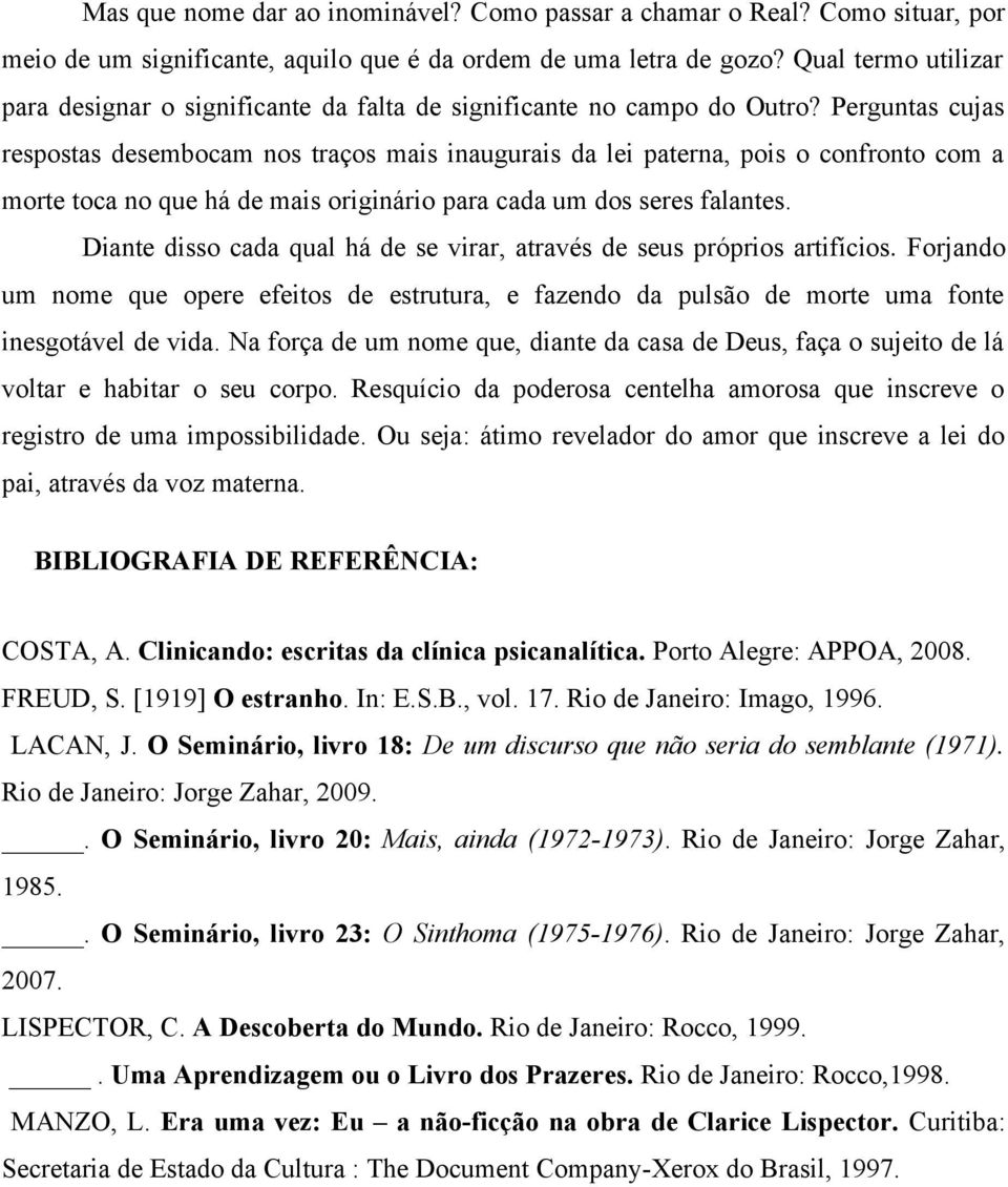 Perguntas cujas respostas desembocam nos traços mais inaugurais da lei paterna, pois o confronto com a morte toca no que há de mais originário para cada um dos seres falantes.