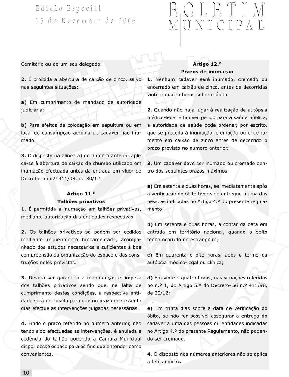 aeróbia de cadáver não inumado. 3. O disposto na alínea a) do número anterior aplica-se à abertura de caixão de chumbo utilizado em inumação efectuada antes da entrada em vigor do Decreto-Lei n.