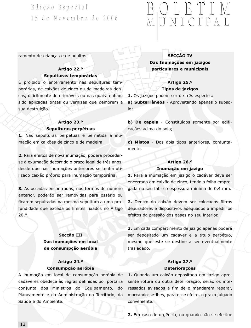 vernizes que demorem a sua destruição. SECÇÃO IV Das Inumações em jazigos particulares e municipais Artigo 25.º Tipos de jazigos 1.