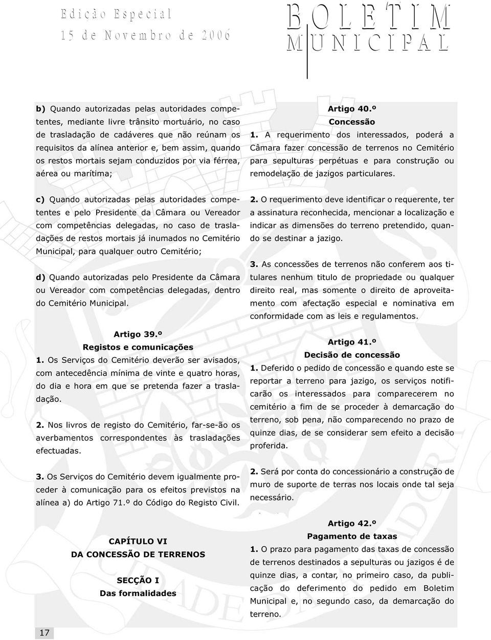 A requerimento dos interessados, poderá a Câmara fazer concessão de terrenos no Cemitério para sepulturas perpétuas e para construção ou remodelação de jazigos particulares.