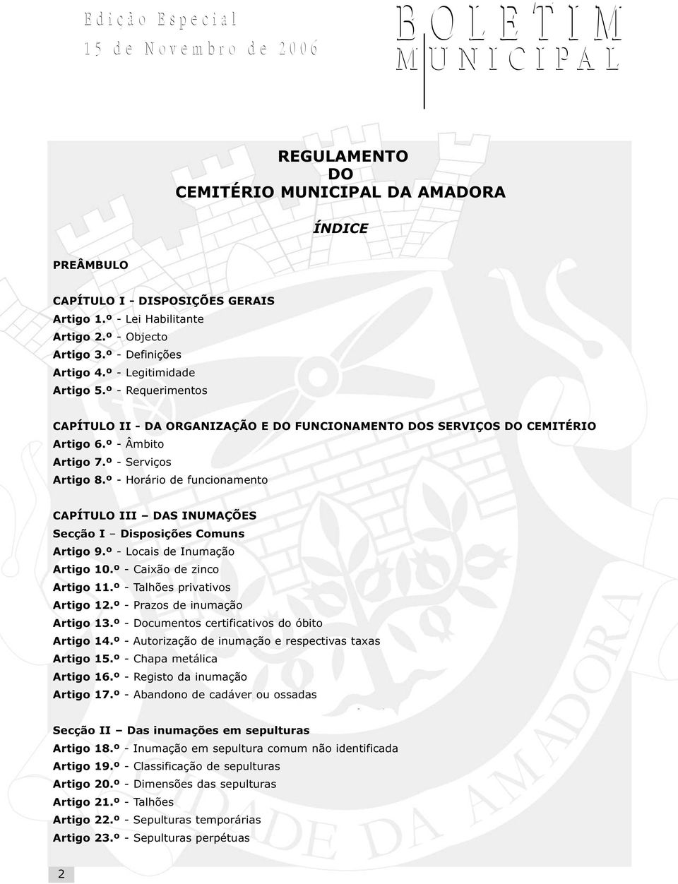 º - Horário de funcionamento CAPÍTULO III DAS INUMAÇÕES Secção I Disposições Comuns Artigo 9.º - Locais de Inumação Artigo 10.º - Caixão de zinco Artigo 11.º - Talhões privativos Artigo 12.