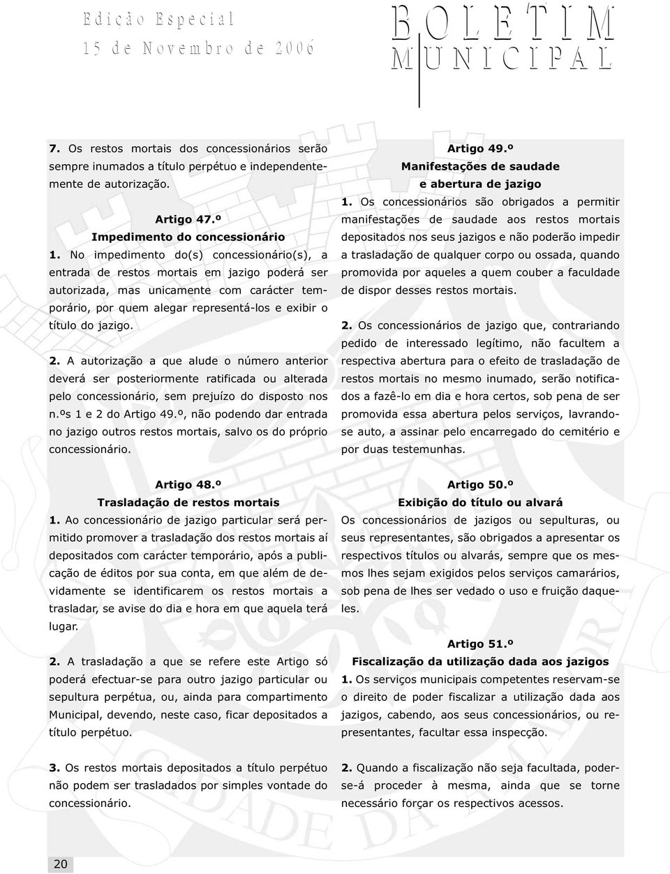 2. A autorização a que alude o número anterior deverá ser posteriormente ratificada ou alterada pelo concessionário, sem prejuízo do disposto nos n.ºs 1 e 2 do Artigo 49.