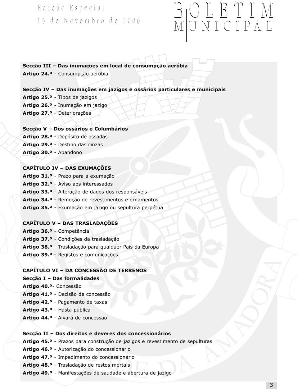 º - Abandono CAPÍTULO IV DAS EXUMAÇÕES Artigo 31.º - Prazo para a exumação Artigo 32.º - Aviso aos interessados Artigo 33.º - Alteração de dados dos responsáveis Artigo 34.