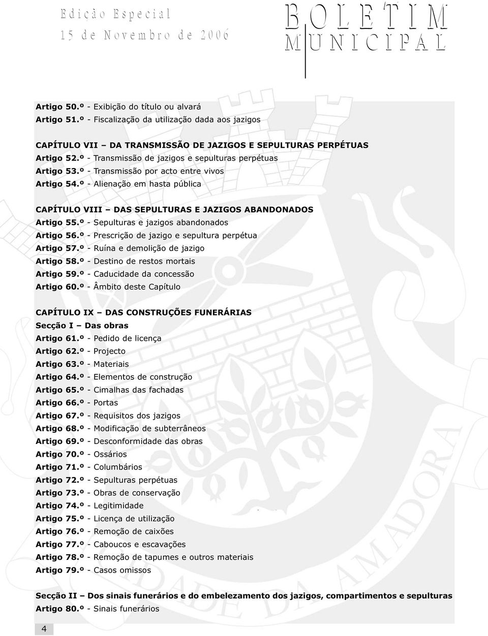 º - Sepulturas e jazigos abandonados Artigo 56.º - Prescrição de jazigo e sepultura perpétua Artigo 57.º - Ruína e demolição de jazigo Artigo 58.º - Destino de restos mortais Artigo 59.