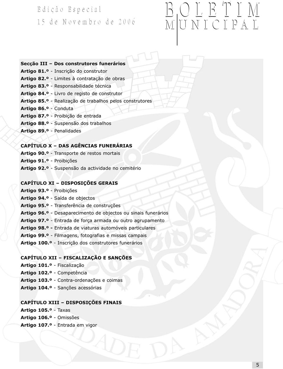 º - Penalidades CAPÍTULO X DAS AGÊNCIAS FUNERÁRIAS Artigo 90.º - Transporte de restos mortais Artigo 91.º - Proibições Artigo 92.